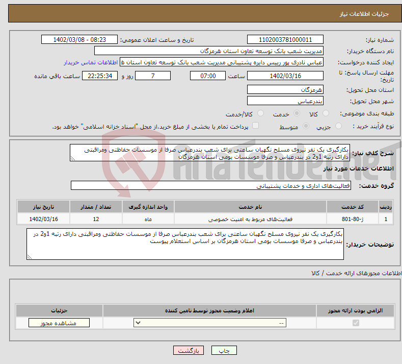 تصویر کوچک آگهی نیاز انتخاب تامین کننده-بکارگیری یک نفر نیروی مسلح نگهبان ساعتی برای شعب بندرعباس صرفا از موسسات حفاظتی ومراقبتی دارای رتبه 1و2 در بندرعباس و صرفا موسسات بومی استان هرمزگان 