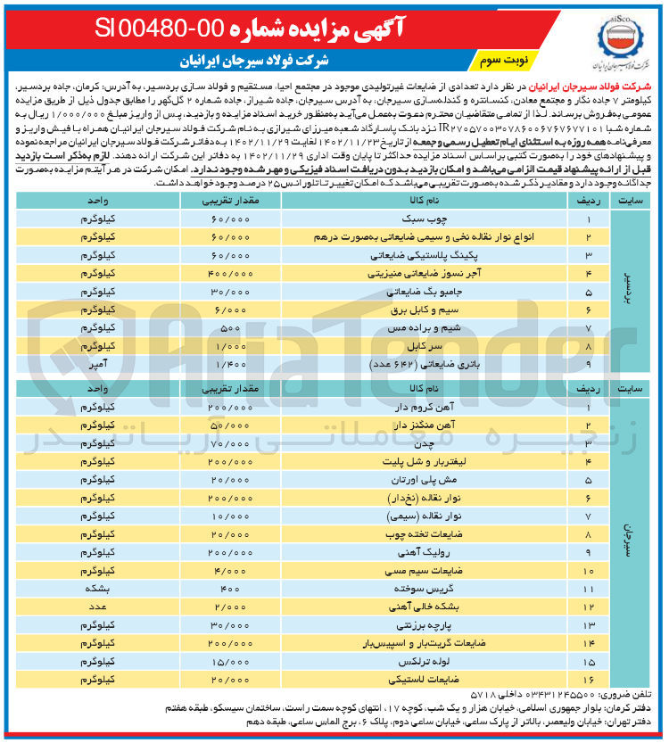 تصویر کوچک آگهی فروش تعدادی از ضایعات غیر تولیدی موجود در انبار احیاء مستقیم و فولاسازی بردسیر در 9 ردیف شامل چوب سبک - انواع نوار نقاله نخی و سیمی ضایعاتی به صورت درهم - پکینگ پلاستیکی ضایعاتی - آجر نسوز ضایعاتی منیزیتی - جامبو بگ ضایعاتی - سیم و کابل برق - شیم و براده مس - سرکابل - باتری ضایعاتی (642 عدد) 
و مجتمع معادن کنساتره و گندله سازی سیرجان در 16 ریف شامل آهن کروم دار - آهن منگنز دار - چدن - لیفتربار و شل بلیت - مش پلی اورتان - نوار نقاله (نخ دار) - نوار نقاله (سیمی) - ضایعات تخته چوب - رولیک آهنی - ضایعات سیم مسی - گریس سوخته - بشکه خالی آهنی - پارچه برزنتی - ضایعات گریت بار و اسپیس دار - لوله ترلکس - ضایعات لاستیکی