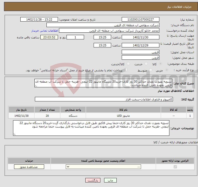 تصویر کوچک آگهی نیاز انتخاب تامین کننده-تسویه بصورت نقدی حداکثر 30 روز کاری-خرید20 دستگاه مانیتور 22 اینچی -هزینه حمل تا شرکت آب منطقه ای قزوین بعهده تامین کننده میباشد-