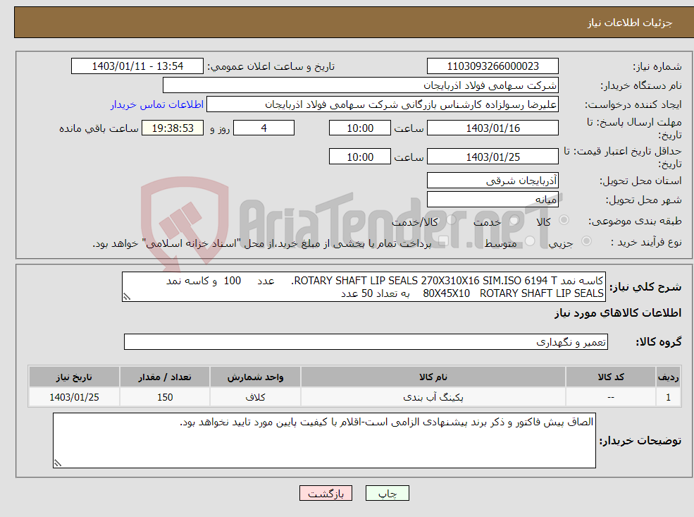 تصویر کوچک آگهی نیاز انتخاب تامین کننده-کاسه نمد ROTARY SHAFT LIP SEALS 270X310X16 SIM.ISO 6194 T. عدد 100 و کاسه نمد 80X45X10 ROTARY SHAFT LIP SEALS به تعداد 50 عدد 