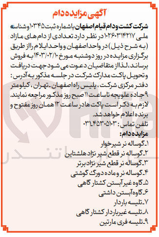تصویر کوچک آگهی مزایده تعدادی از دامهای مازاد در 9 ردیف شامل : گوساله نر شیرخوار - گوساله نر قطع شیر نژاد هلشتاین - گوساله نر قطع شیر نژاد برتر - گوساله نر و ماده دو رگ گوشتی - گاو غیر آبستن کشتاراهی - گاو آبستن داشتی - تلیسه باردار - تلیسه غیرباردار کشتارگاهی - تلیسه فری مارتین