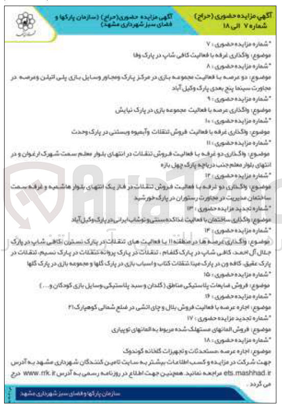 تصویر کوچک آگهی واگذاری غرفه با فعالیت کافی شاپ 
دو عرصه با فعالیت مجموعه بازی در مرکز پارک و مجاور وسایل بازی پلی اتیلن و عرصه در مجارو سینما پنج بعدی پارک وکیل آباد
واگذاری  عرصه با فعالیت مجموعه بازی در پارک نیایش 
واگذاری غرفه با فعالیت فروش تنقلات و آبمیوه و بستنی در پارک وحدت 
واگذاری دو غرفه با فعالیت فروش تنقلات در انتهای بلوار معلم سمت شهرک ارغوان و انتهای بلوار معلم جنب دریاچه چهل بازه