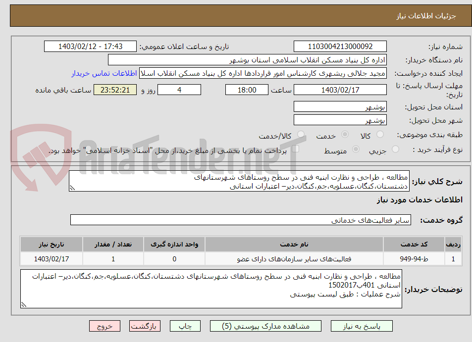 تصویر کوچک آگهی مطالعه ، طراحی و نظارت ابنیه فنی در سطح روستاهای شهرستانهای دشتستان،کنگان،عسلویه،جم،کنگان،دیر– اعتبارات استانی
 طبق لیست پیوستی   
