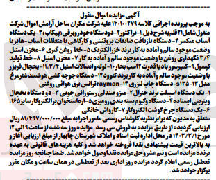 تصویر کوچک آگهی کلاسه : 140100279
اموال شرکت منقول شامل ۲۱ قلم به شرح ذیل ۱ تراکتور ۲ - دودستگاه خودرو برقی (پیکاب ۳- یک دستگاه آسیاب میکسر -۴ دستگاه بازیافت ضایعات پروتئینی و کارگاهی با متعلقات آسیاب ها پر با وضعیت موجود سالم و آماده به کار برند خزر الکتریک ۵- خط روغن گیری ۶- مخزن استیل ۳/۴ نگهداری روغن با وضعیت موجود سالم و آماده به کار ۷- مخزن استیل ۸- خط تولید کیسول ۹ کمپرسور باد با قدرت ۲ اسب بخار ۱۰ لوله و اتصالات استیل ۱۱٫۳/۴- یخچال فریزر با وضعیت موجود سالم و آماده به کار برند کنوود -۱۲ دستگاه جوجه کشی هوشمند شتر مرغ مدل ۱۳-۱۳۵- دستگاه چاپ لیزری -۱۴-rayman ترانس برق هوائی روغنی ۱- یک دستگاه اسپیلت برند جنرال -۲ میزو صندلی رستورانی چوبی ۳- دو دستگاه یخچال ویترینی ایستاده ۴- دستگاه وکیوم بسته بندی رومیزی ۵- اره استخوان بر الکتروکار سایز ۱۶۵ -۶- یک دستگاه چرخ گوشت الکتروکار ۷- کارواش خانگی