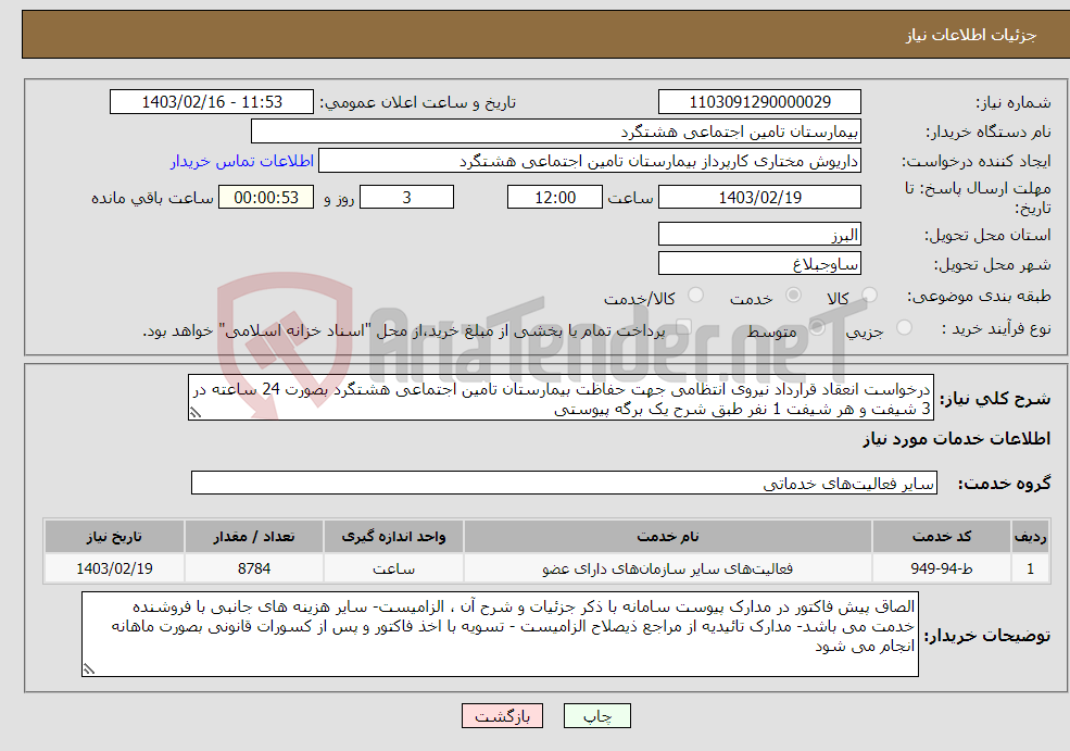 تصویر کوچک آگهی نیاز انتخاب تامین کننده-درخواست انعقاد قرارداد نیروی انتظامی جهت حفاظت بیمارستان تامین اجتماعی هشتگرد بصورت 24 ساعته در 3 شیفت و هر شیفت 1 نفر طبق شرح یک برگه پیوستی