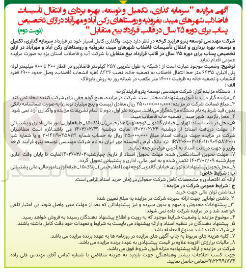 تصویر کوچک آگهی واگذاری کامل امتیاز سرمایه گذاری، تکمیل و توسعه، بهره برداری و انتقال تاسیسات فاضلاب در ازای تخصیص پساب برای دوره 25 سال در قالب قرارداد بیع متقابل : شبکه به طول تقریبی 257 کیلومتر فاضلابرو و در اقطار 200 تا 800 میلیمتر لوله پلی اتیلن، 6435 متر خط انتقال فاضلاب به تصفیه خانه، نصب 8426 فقره انشعاب فاضلاب، وصل حدود 1900 فقره انشعاب و تصفیه خانه به ظرفیت 14000 مترمکعب در شبانه روز به روش بایولاک