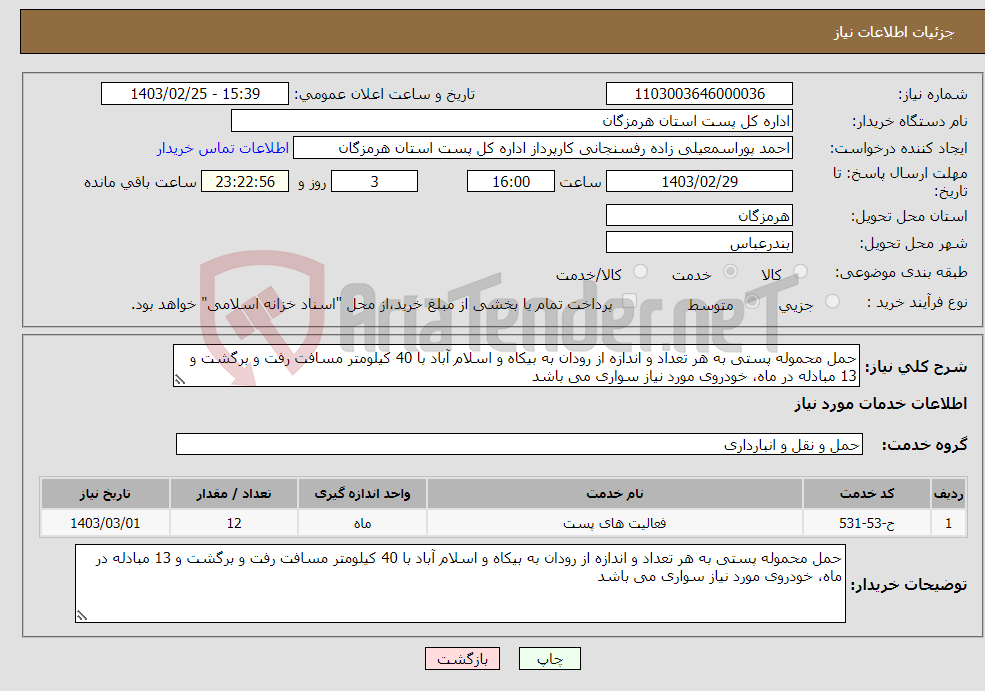 تصویر کوچک آگهی نیاز انتخاب تامین کننده-حمل محموله پستی به هر تعداد و اندازه از رودان به بیکاه و اسلام آباد با 40 کیلومتر مسافت رفت و برگشت و 13 مبادله در ماه، خودروی مورد نیاز سواری می باشد