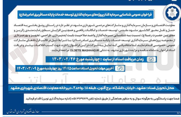 تصویر کوچک آگهی توسعه خدمات و امکانات رفاهی و همچنین افزایش سطح رضایتمندی زائرین و مجاورین حضرت رضا نسبت به شناسایی سرمایه گذاران واجد صلاحیت بابت ایده پردازی ،طراحی ،تجهیز و بهره برداری از مجموعه پروژه های سرمایه گذاری توسعه خدمات پایانه مسافربری امام رضا