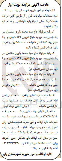 تصویر کوچک آگهی اجاره ششدانگ موقوفات زیر :
1- یک زمین محصور به متراژ تقریبی ۱۶۲ متر مربع 
2-  یک زمین محصور به متراژ تقریبی ۱۴۲ متر مربع
3- یک زمین محصور به متراژ تقریبی ۱۴۲ متر مربع
4- یک باب مغازه تجاری واقع در مسجد بین راهی امام خمینی ره دو راهی هجدک
