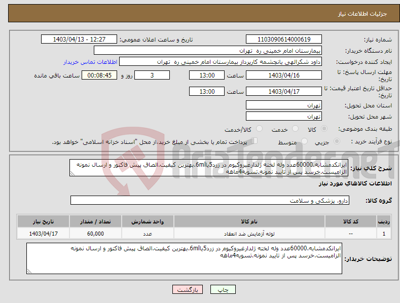 تصویر کوچک آگهی نیاز انتخاب تامین کننده-ایرانکدمشابه.60000عدد وله لخته ژلدارغیروکیوم در زرد5یا6ml.بهترین کیفیت.الصاق پیش فاکتور و ارسال نمونه الزامیست.خرسد پس از تایید نمونه.تسویه4ماهه