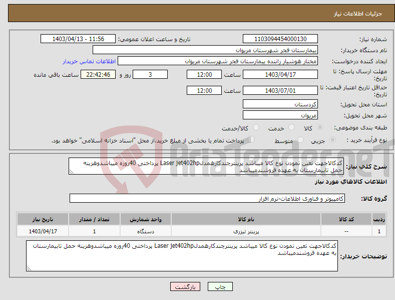 تصویر کوچک آگهی نیاز انتخاب تامین کننده-کدکالاجهت تعین نمودن نوع کالا میباشد پرینترچندکارهمدلLaser jet402hp پرداختی 40روزه میباشدوهزینه حمل تابیمارستان به عهده فروشندمیباشد