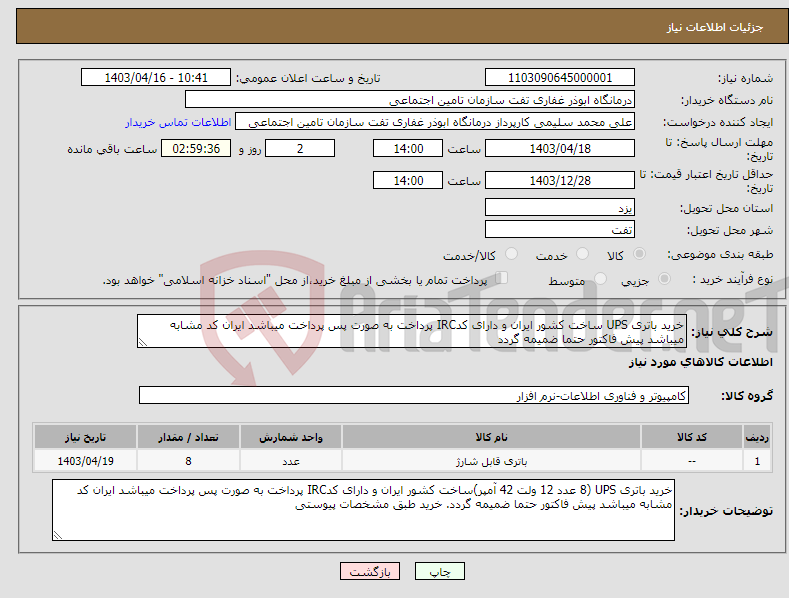 تصویر کوچک آگهی نیاز انتخاب تامین کننده-خرید باتری UPS ساخت کشور ایران و دارای کدIRC پرداخت به صورت پس پرداخت میباشد ایران کد مشابه میباشد پیش فاکتور حتما ضمیمه گردد