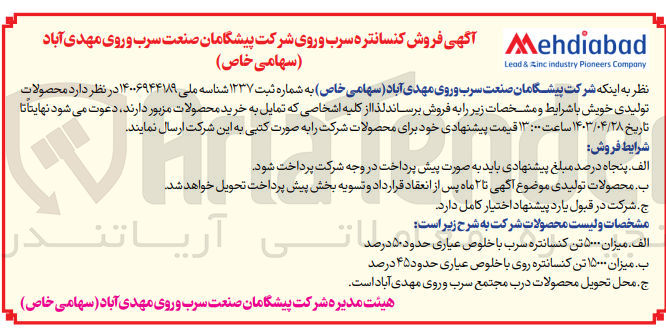 تصویر کوچک آگهی فروش محصولات تولیدی در 2 ردیف شامل: الف-میزان 5000 تن کنسانتره سرب با خلوص عیاری حدود 50 درصد 
ب-میزان 15000 تن کنسانتره روی با خلوص عیاری حدود 45 درصد 