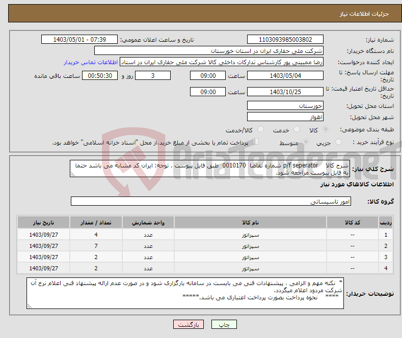 تصویر کوچک آگهی نیاز انتخاب تامین کننده-شرح کالا p/f seperator شماره تقاضا 0010170 طبق فایل پیوست . توجه: ایران کد مشابه می باشد حتما به فایل پیوست مراجعه شود.