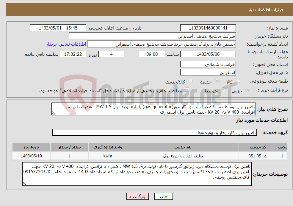 تصویر کوچک آگهی نیاز انتخاب تامین کننده-تامین برق توسط دستگاه دیزل ژنراتور گازسوز(gas generator) با پایه تولید برق MW 1.5 ، همراه با ترانس افزاینده V 400 به KV 20 جهت تامین برق اضطراری 