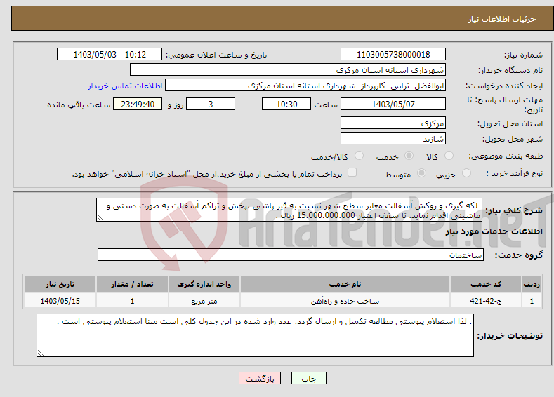 تصویر کوچک آگهی نیاز انتخاب تامین کننده- لکه گیری و روکش آسفالت معابر سطح شهر نسبت به قیر پاشی ،پخش و تراکم آسفالت به صورت دستی و ماشینی اقدام نماید. تا سقف اعتبار 15.000.000.000 ریال .