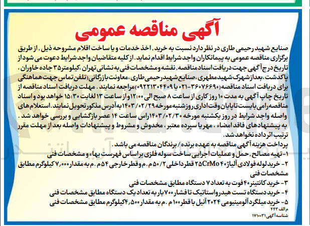 تصویر کوچک آگهی خرید اخذ خدمات و یا ساخت اقلام مشروحه ذیل:
1- تهیه مصالح حمل و عملیات اجرایی ساخت سوله فلزی 
2- خرید لوله فولادی آلیاژ 25CrMo 40 قطر داخلی 50/2 م . م  و قطر خارجی 54 م.م به مقدار 7/000 کیلوگرم
3- خرید کانتینر 40 فوت به تعداد 7 دستگاه
4- خرید دستگاه تست هیدرو استاتیک تا فشار 700 بار به تعداد یک دستگاه
5- خرید میلگرد آلومینیومی 2024 آنیل با قطر 100 م.م به مقدار 4/500 کیلوگرم