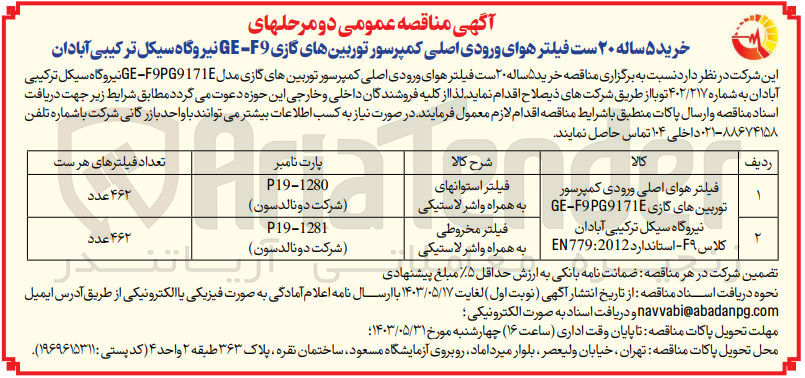 تصویر کوچک آگهی خرید 5 ساله 20 ست فیلتر هوای ورودی اصلی کمپرسور توربین گازی مدل GE-F9PG9171E نیروگاه سیکل ترکیبی آبادان به شماره 402/217 توبا. به شرح کالا: 1- فیلتر استوانهای به همراه واشر لاستیکی 462 عدد
2- فیلتر مخروطی به همراه واشر لاستیکی 462 عدد
