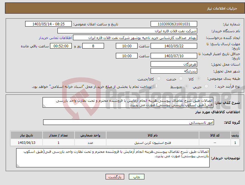 تصویر کوچک آگهی نیاز انتخاب تامین کننده-اتصالات طبق شرح تقاضای پیوستی.هزینه انجام آزمایش با فروشنده محترم و تحت نظارت واحد بازرسی فنی(طبق اسکوپ بازرسی پیوستی) صورت می پذیرد.