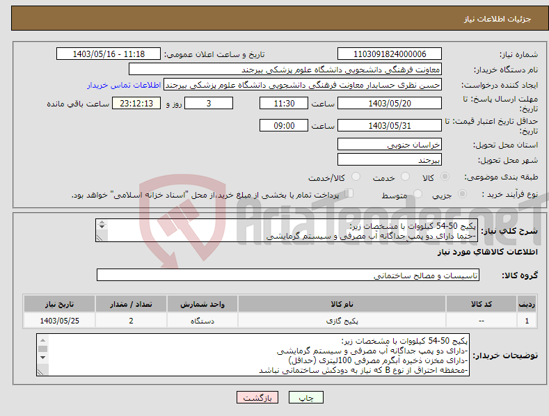 تصویر کوچک آگهی نیاز انتخاب تامین کننده-پکیج 50-54 کیلووات با مشخصات زیر: -حتما دارای دو پمپ جداگانه آب مصرفی و سیستم گرمایشی -دارای مخزن ذخیره آبگرم مصرفی 100لیتری (حداقل)