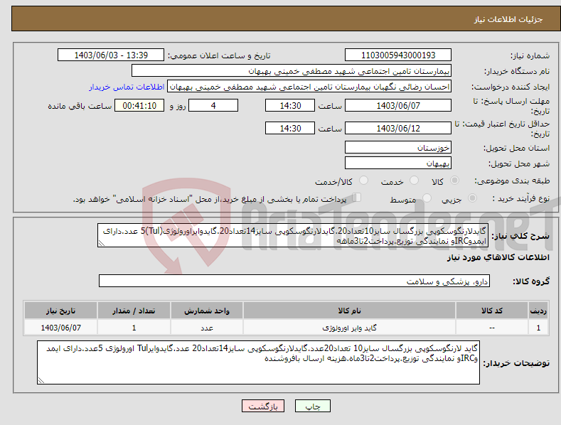 تصویر کوچک آگهی نیاز انتخاب تامین کننده-گایدلارنگوسکوپی بزرگسال سایز10تعداد20.گایدلارنگوسکوپی سایز14تعداد20.گایدوایراورولوژی(Tul)5 عدد.دارای ایمدوIRCو نمایندگی توزیع.پرداخت2تا3ماهه