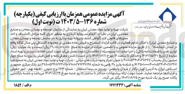 تصویر کوچک آگهی انجام سرمایه گذاری به منظور اجرای کلیه مراحل اکتشاف و اخذ مجوزهای قانونی لازم (گواهی کشف و پروانه بهره برداری به نام شرکت تهیه و تولید مواد معدنی ایران با امکان تداوم فعالیت در قالب قرارداد استخراج و فروش ماده معدنی در محدوده اکتشافی پلی متال کلگاه واقع در استان کرمانشاه 