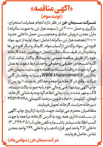 تصویر کوچک آگهی انجام عملیات استخراج،بارگیری و حمل 300/000 تن مارل معدن درویش صادق و همچنین حمل داخلی حدود 700/000 شامل مواد اولیه از دپو ،مواد افزودنی ،مواد برگشتی از آسیاب مواد ،کلینکر و دیگر افزودنی ها و تخلیه آن در قیف سنگ شکن یا محل دپو تعیین شده کارخانه 