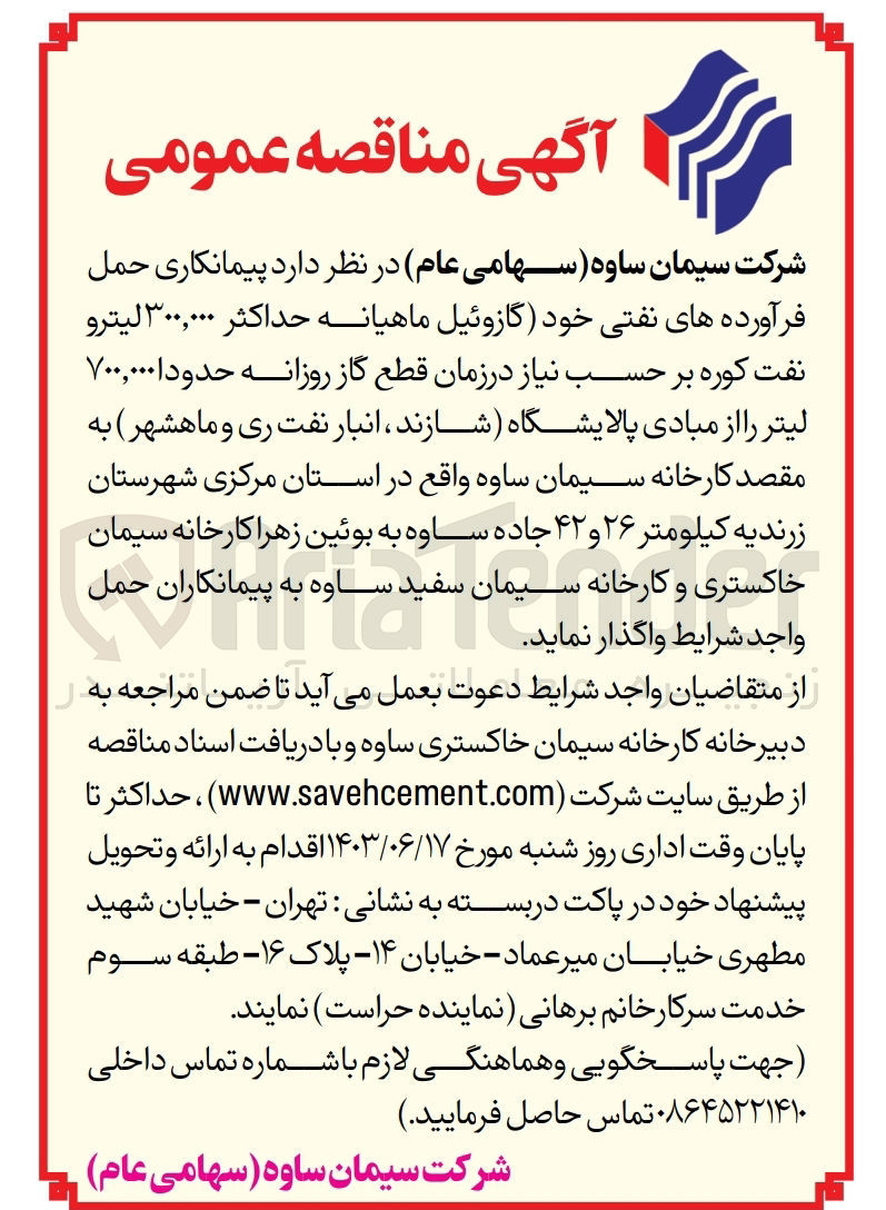 تصویر کوچک آگهی  پیمانکاری حمل فرآورده های نفتی خود گازوئیل ماهیانه حداکثر ۳۰۰,۰۰۰ لیترو نفت کوره بر حسب نیاز در زمان قطع گاز روزانه حدودا ۷۰۰,۰۰۰ لیتر را از مبادی پالایشگاه (شازند ، انبار نفت ری و ماهشهر) به مقصد کارخانه سیمان ساوه