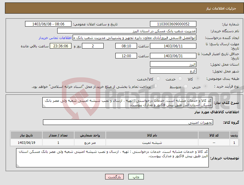 تصویر کوچک آگهی نیاز انتخاب تامین کننده-کد کالا و خدمات مشابه است. خدمات درخواستی : تهیه ، ارسال و نصب شیشه امنیتی شعبه ولی عصر بانک مسکن استان البرز طبق پیش فاکتور و مدارک پیوست.