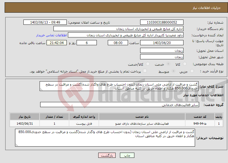 تصویر کوچک آگهی نیاز انتخاب تامین کننده-گشت و مراقبت از اراضی ملی استان زنجان (بدون احتساب طرح های واگذار شده)گشت و مراقبت در سطح حدودی850.000 هکتار و اطفاء حریق در کلیه مناطق استان 