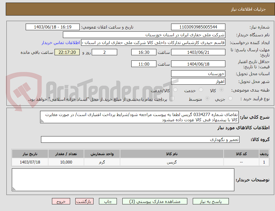 تصویر کوچک آگهی تقاضای شماره 0334277 گریس لطفا به پیوست مراجعه شود/شرایط پرداخت اعتباری است/ در صورت مغایرت کالا با پیشنهاد فنی کالا عودت داده میشود