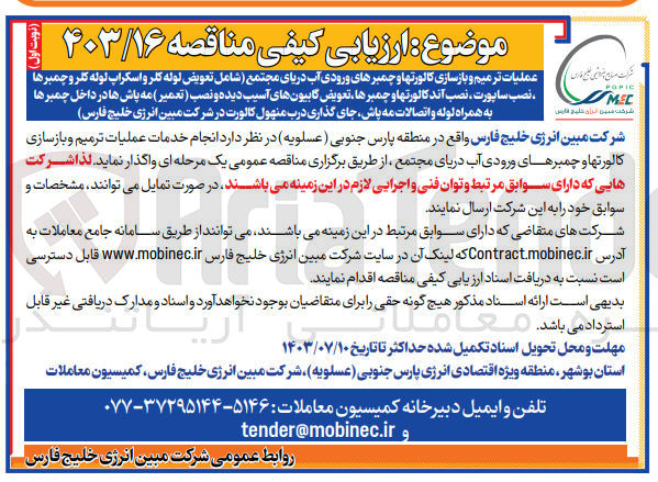 تصویر کوچک آگهی عملیات ترمیم و بازسازی کالورت ها و چمبرهای ورودی آب دریای مجتمع (شامل تعویض لوله کلر و اسکراپ لوله کلر و چمبرها ، نصب ساپورت ، نصب آند کالورت ها و چمبرها، تعویض گابیون های آسیب دیده و نصب (تعمیر) مه پاش ها در داخل چمبرها به همراه لوله و اتصالات مه پاش جای گذاری درب منهول کالورت در شرکت مبین انرژی خلیج فارس)