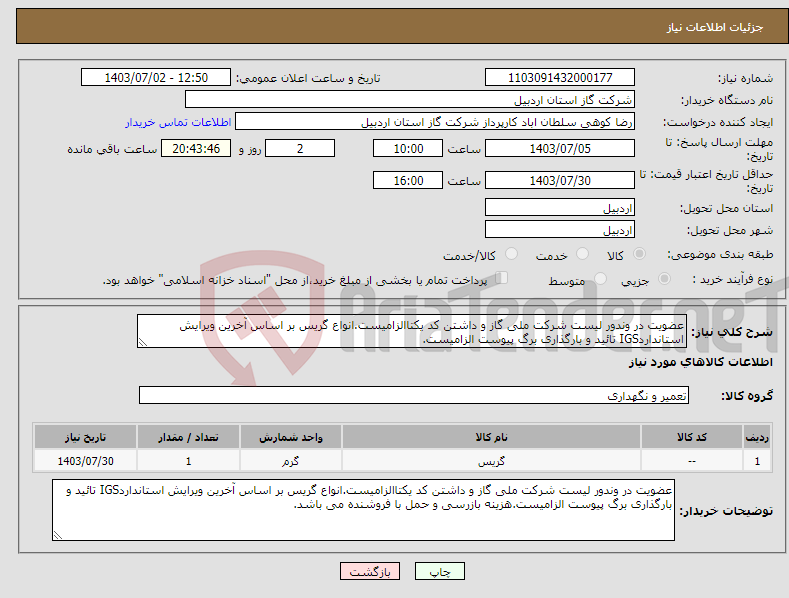 تصویر کوچک آگهی نیاز انتخاب تامین کننده-عضویت در وندور لیست شرکت ملی گاز و داشتن کد یکتاالزامیست.انواع گریس بر اساس آخرین ویرایش استانداردIGS تائید و بارگذاری برگ پیوست الزامیست.