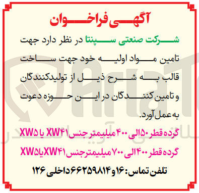 تصویر کوچک آگهی تامین مواد اولیه خود جهت ساخت قالب :
گرده قطر ۵۰ الی ۴۰۰ میلیمتر جنس XW۴۱ یا XW۵ 
گرده قطر ۴۰۰ الی ۷۰۰ میلیمتر جنس X۷۴۱ یاXW۵