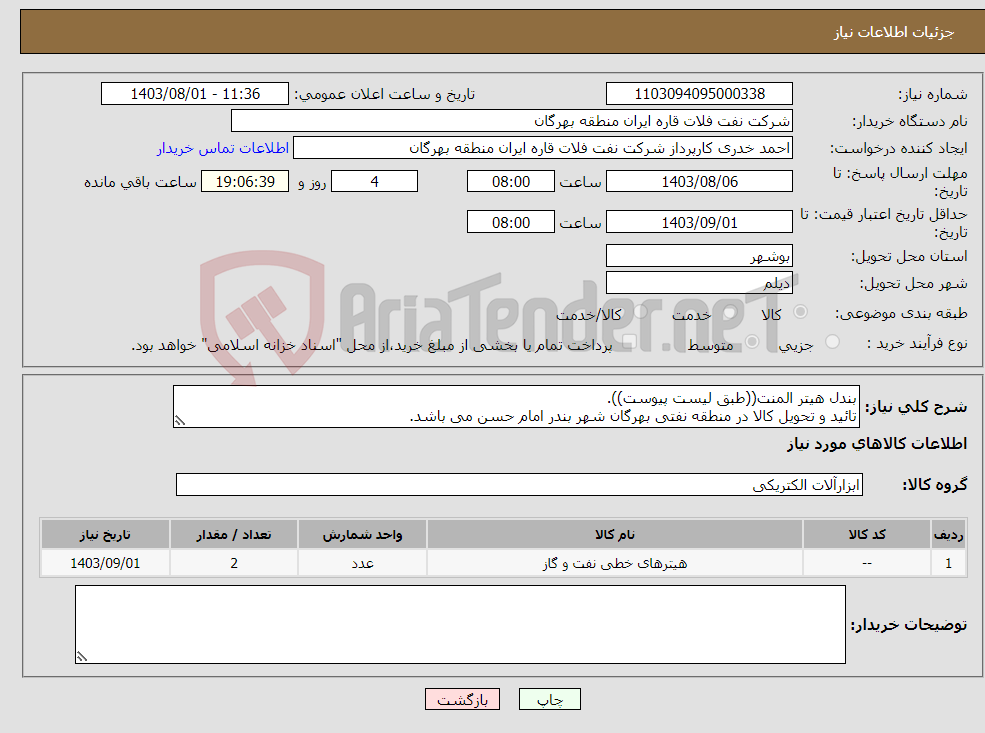 تصویر کوچک آگهی نیاز انتخاب تامین کننده-بندل هیتر المنت((طبق لیست پیوست)). تائید و تحویل کالا در منطقه نفتی بهرگان شهر بندر امام حسن می باشد.