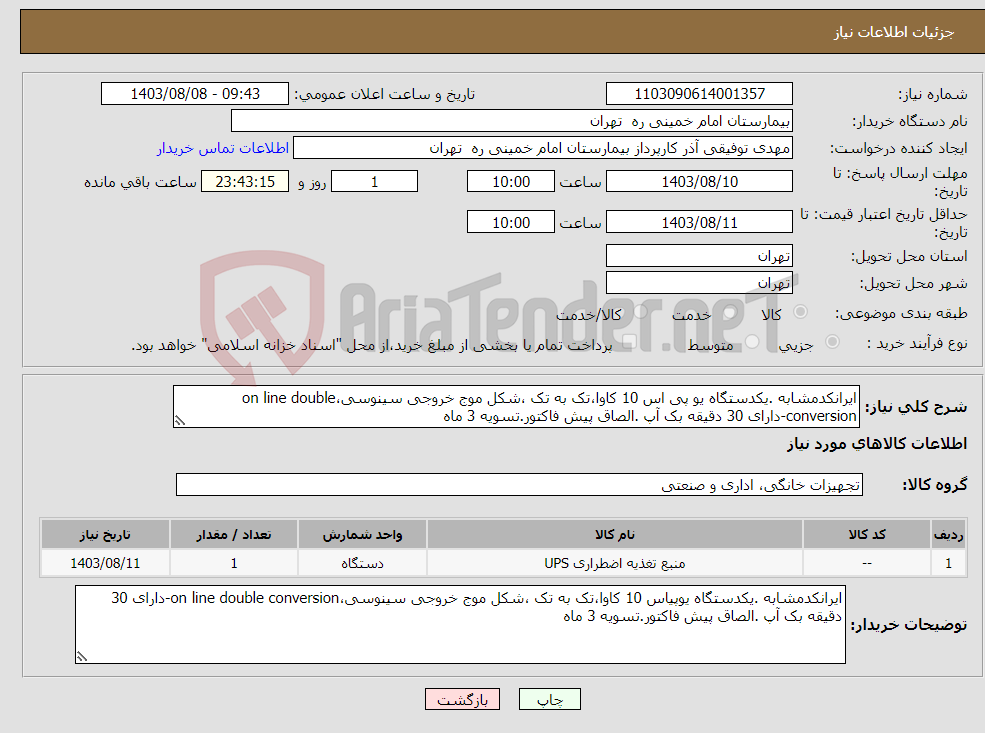 تصویر کوچک آگهی نیاز انتخاب تامین کننده-ایرانکدمشابه .یکدستگاه یو پی اس 10 کاوا،تک به تک ،شکل موج خروجی سینوسی،on line double conversion-دارای 30 دقیقه بک آپ .الصاق پیش فاکتور.تسویه 3 ماه