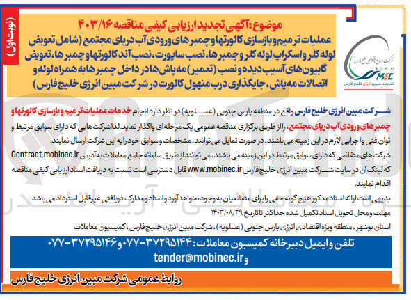 تصویر کوچک آگهی عملیات ترمیم و بازسازی کالورتها و چمبرهای ورودی آب دریای مجتمع (شامل تعویض لوله کلر و اسکراپ لوله کلر و چمبرها،نصب ساپورت ،نصب آندکالورتها و چمبرها ،تعویض گابیون های آسیب دیده و نصب (تعمیر) مه پاش ها در دال چمبر ها به همراه لوله و اتصالات مه پاش ،جایگذاری  درب منهول کالورت در شرکت مبین انرژی خلیج فارس