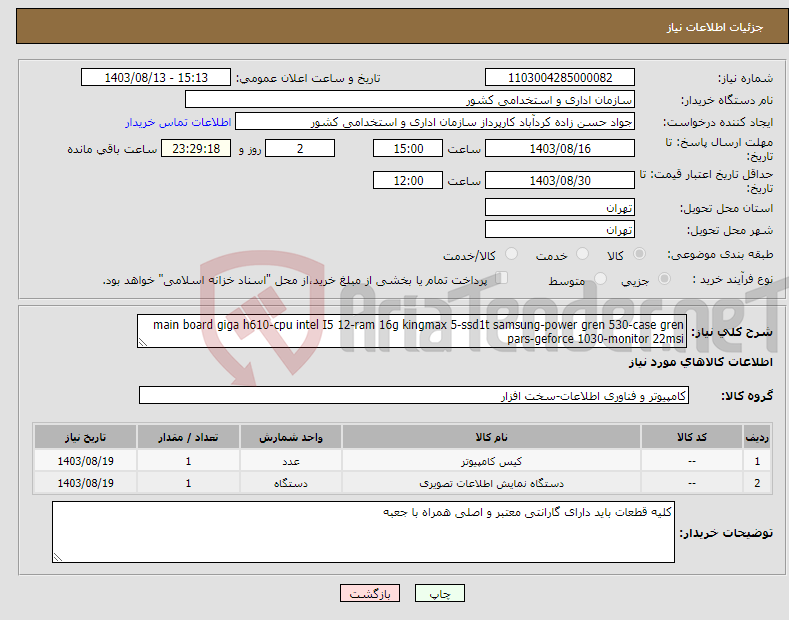 تصویر کوچک آگهی نیاز انتخاب تامین کننده-main board giga h610-cpu intel I5 12-ram 16g kingmax 5-ssd1t samsung-power gren 530-case gren pars-geforce 1030-monitor 22msi