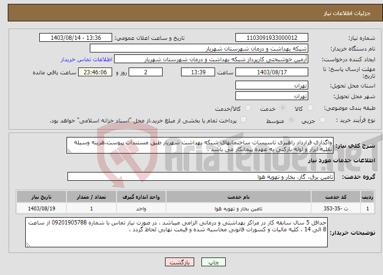 تصویر کوچک آگهی نیاز انتخاب تامین کننده-واگذاری قرارداد راهبری تاسیسات ساختمانهای شبکه بهداشت شهریار طبق مستندات پیوست.هزینه وسیله نقلیه ابزار و لوله بازکنی به عهده پیمانکار می باشد .