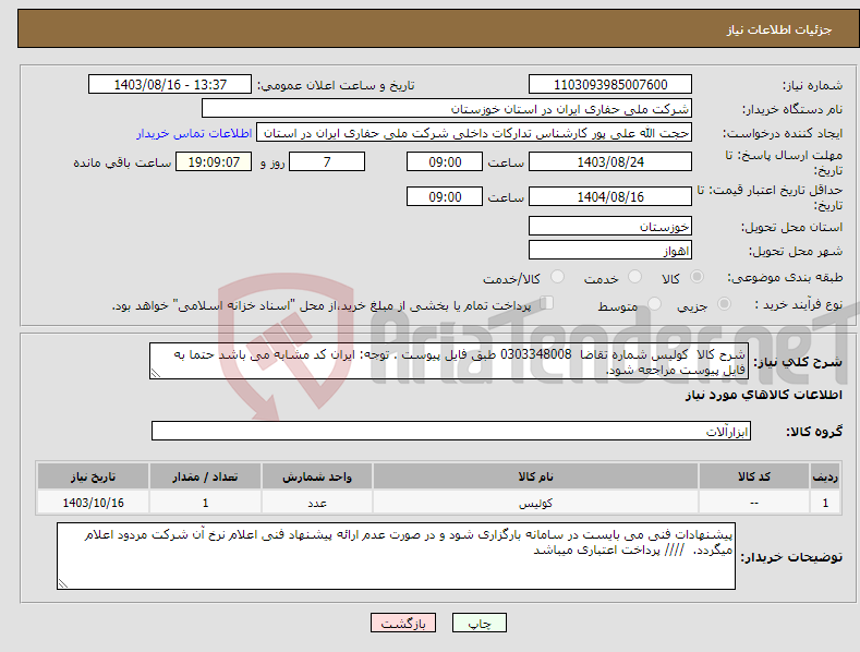 تصویر کوچک آگهی نیاز انتخاب تامین کننده-شرح کالا کولیس شماره تقاضا 0303348008 طبق فایل پیوست . توجه: ایران کد مشابه می باشد حتما به فایل پیوست مراجعه شود. 