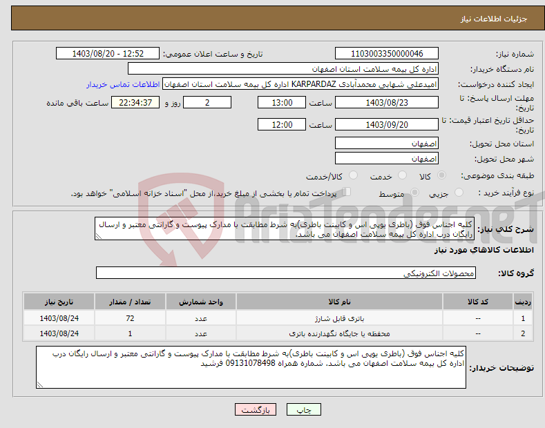 تصویر کوچک آگهی نیاز انتخاب تامین کننده-کلیه اجناس فوق (باطری یوپی اس و کابینت باطری)به شرط مطابقت با مدارک پیوست و گارانتی معتبر و ارسال رایگان درب اداره کل بیمه سلامت اصفهان می باشد. 