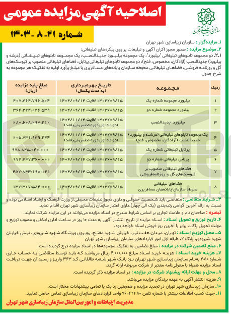 تصویر کوچک آگهی  صدور مجوز اکران آگهی و تبلیغات بر روی پیکره های تبلیغاتی : 
 دو مجموعه تابلوهای تبلیغاتی بیلبورد 
یک مجموعه بيلبورد جديد النصب 
یک مجموعه تابلوهای تبلیغاتی (عرشه و بیلبورد) جديد النصب (آزادگان مخصوص فتح)
دو مجموعه تابلوهای تبلیغاتی پرتابل
فضاهای تبلیغاتی منصوب بـر کیوسک های گل و روزنامه فروشی 
فضاهای تبلیغاتی محوطه سازمان پایانه های مسافربری
