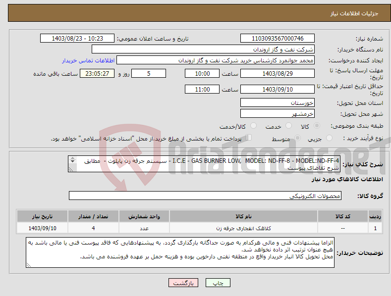 تصویر کوچک آگهی نیاز انتخاب تامین کننده-I.C.E - GAS BURNER LOW, MODEL: ND-FF-8 - MODEL:ND-FF-4 - سیستم جرقه زن پایلوت - مطابق شرح تقاضای پیوست * تصویر و مشخصات فنی تکمیلی بپیوست می باشد*