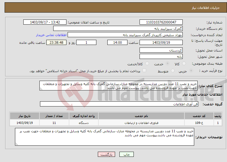 تصویر کوچک آگهی نیاز انتخاب تامین کننده-خرید و نصب 11 عدد دوربین مداربسته در محوطه منازل سازمانی گمرک بانه کلیه وسایل و تجهیزات و متعلقات جهت نصب بر عهده فروشنده می باشد. پیوست مهم می باشد