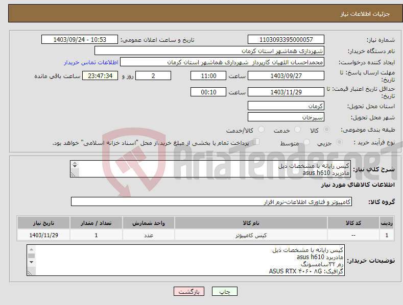 تصویر کوچک آگهی نیاز انتخاب تامین کننده-کیس رایانه با مشخصات ذیل مادربرد asus h610 رم ۳۲سامسونگ گرافیک: ASUS RTX ۴۰۶۰ ۸G حافظه: 1ترا بایت ssd سی پی یو: Core i۷ نسل ۱۴