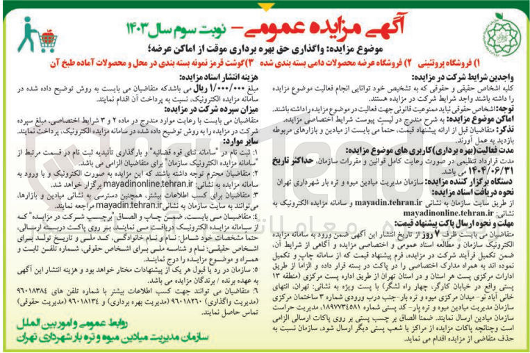 تصویر کوچک آگهی واگذاری حق بهره برداری موقت از اماکن در 3 ردیف شامل:  
1- اماکن فروشگاه پروتئینی 
2- اماکن فروشگاه عرضه محصولات دامی بسته بندی شده 
3- اماکن عرضه گوشت قرمز نمونه بسته بندی در محل و محصولات آماده طبخ آن