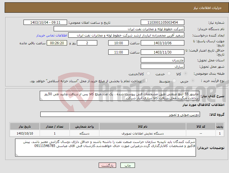 تصویر کوچک آگهی نیاز انتخاب تامین کننده-مانیتور 55 اینچ صنعتی طبق مشخصات فنی پیوست شده ، یک عدد.مبلغ کالا پس از دریافت وتایید طی 50روز پرداخت میگردد.محل دریافت کالا ساری انبار شرکت