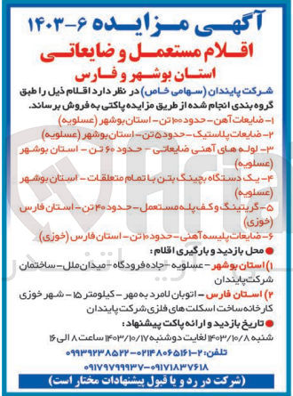 تصویر کوچک آگهی فروش اقلام : 1- ضایعات آهن حدود ۱۰۰ تن استان بوشهر (عسلویه) 2- ضایعات پلاستیک - حدود ۵ تن استان بوشهر (عسلویه) 3- لوله های آهنی ضایعاتی - حدود ۶۰ تن - استان بوشهر (عسلویه) 4-  یک دستگاه بچینگ بتن با تمام متعلقات - استان بوشهر (عسلویه) 5- گریتینگ و کف پله مستعمل - حدود ۴۰ تن - استان فارس (خوزی) 6- ضایعات پلیسه آهنی- حدودها تن استان فارس (خوزی) 