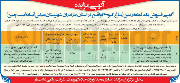 تصویر کوچک آگهی فروش یک قطعه زمین باغ کیوی با کاربری جنگلی جلگه ای با تاسیسات و سیستم آبیاری تحت فشار به مساحت عرصه حدود ۱۸/۶ هکتار به انضمام چند قطعه زمین مجزا به مساحت ۱/۸ هکتار تحت پلاک ۱ فرعی از ۱۵۱ اصلی