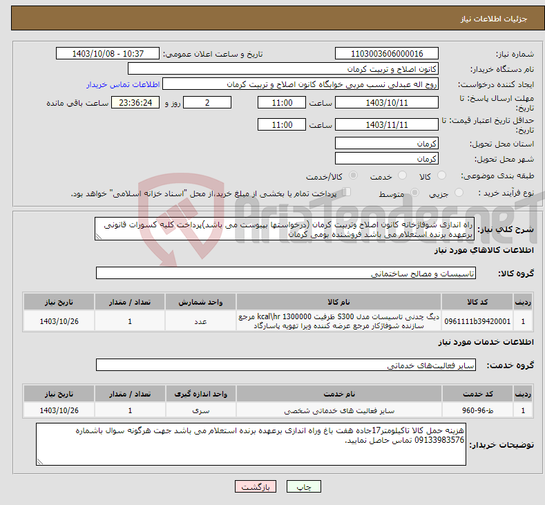 تصویر کوچک آگهی نیاز انتخاب تامین کننده-راه اندازی شوفاژخانه کانون اصلاح وتربیت کرمان (درخواستها بپیوست می باشد)پرداخت کلیه کسورات قانونی برعهده برنده استعلام می باشد فروشنده بومی کرمان